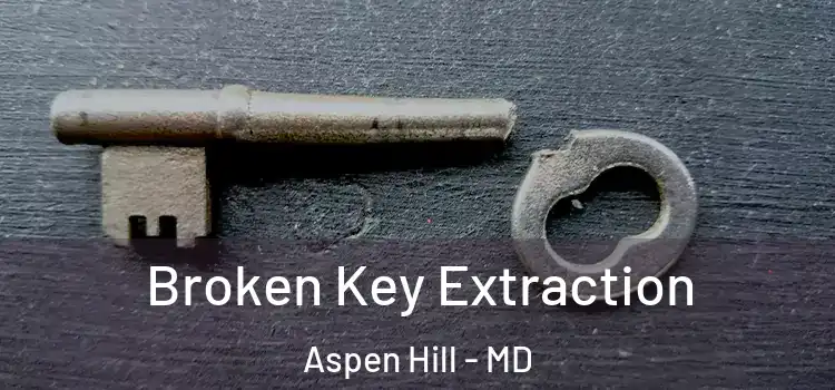Broken Key Extraction Aspen Hill - MD